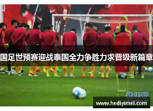 国足世预赛迎战泰国全力争胜力求晋级新篇章