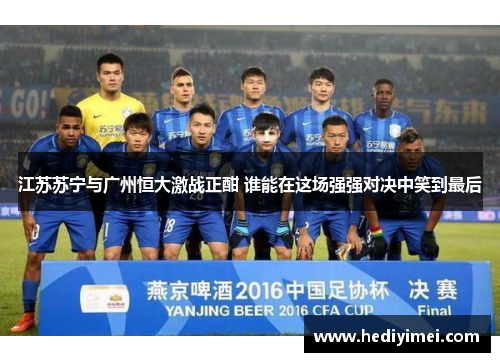 江苏苏宁与广州恒大激战正酣 谁能在这场强强对决中笑到最后