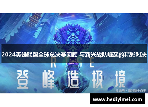 2024英雄联盟全球总决赛回顾 与新兴战队崛起的精彩对决