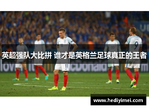 英超强队大比拼 谁才是英格兰足球真正的王者