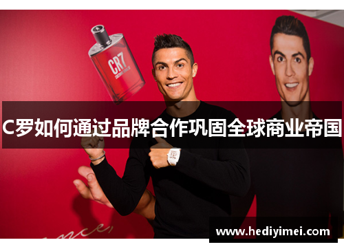 C罗如何通过品牌合作巩固全球商业帝国