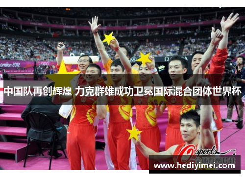 中国队再创辉煌 力克群雄成功卫冕国际混合团体世界杯