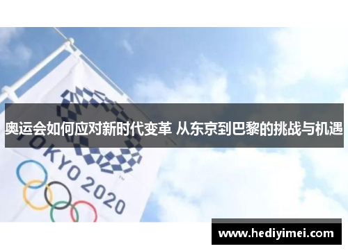 奥运会如何应对新时代变革 从东京到巴黎的挑战与机遇