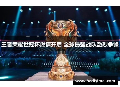 王者荣耀世冠杯燃情开启 全球最强战队激烈争锋