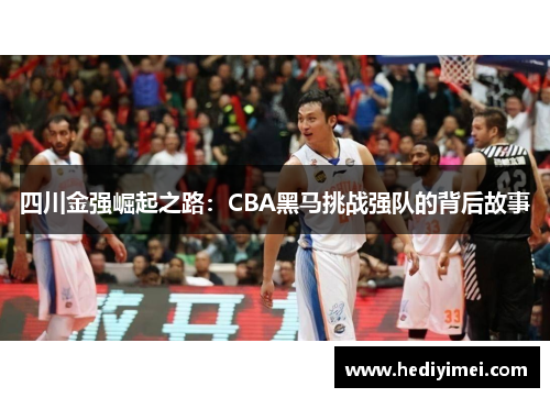 四川金强崛起之路：CBA黑马挑战强队的背后故事
