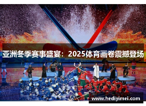 亚洲冬季赛事盛宴：2025体育画卷震撼登场