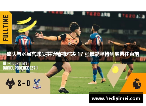 狼队与水晶宫球员拼搏精神对决 17 强谁能坚持到底勇往直前
