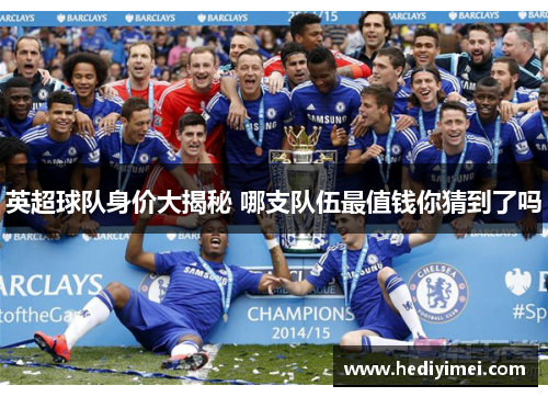 英超球队身价大揭秘 哪支队伍最值钱你猜到了吗