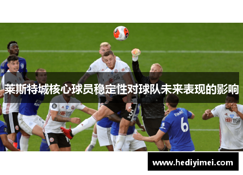 莱斯特城核心球员稳定性对球队未来表现的影响